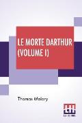 Le Morte Darthur (Volume I): Sir Thomas Malory'S Book Of King Arthur And Of His Noble Knights Of The Round Table. The Text Of Caxton Edited, With A