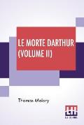 Le Morte Darthur (Volume II): Sir Thomas Malory'S Book Of King Arthur And Of His Noble Knights Of The Round Table. The Text Of Caxton Edited, With A
