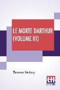 Le Morte Darthur (Volume III): Sir Thomas Malory'S Book Of King Arthur And Of His Noble Knights Of The Round Table. The Text Of Caxton Edited, With A