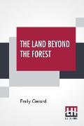 The Land Beyond The Forest: Facts, Figures, And Fancies From Transylvania