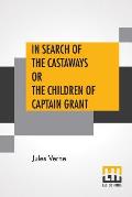 In Search Of The Castaways Or The Children Of Captain Grant: From The Works Of Jules Verne Edited By Charles F. Horne, Ph.D.