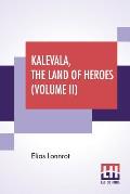 Kalevala, The Land Of Heroes (Volume II): Translated By William Forsell Kirby, Edited By Ernest Rhys