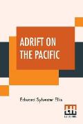 Adrift On The Pacific: A Boys Story Of The Sea And Its Perils