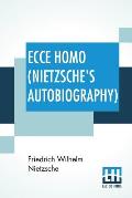 Ecce Homo (Nietzsche's Autobiography): Translated By Anthony M. Ludovici Poetry Rendered By Paul V. Cohn - Francis Bickley Herman Scheffauer - Dr. G.