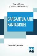 Gargantua And Pantagruel (Complete): Five Books Of The Lives, Heroic Deeds And Sayings Of Gargantua And His Son Pantagruel, Translated Into English By