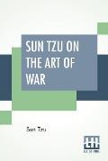 Sun Tzu On The Art Of War: The Oldest Military Treatise In The World Translated From The Chinese With Introduction And Critical Notes By Lionel G