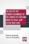 The Acts Of The General Assemblies Of The Church Of Scotland From The Year 1638 To The Year 1649: Inclusive. To Which Are Now Added The Index Of The U