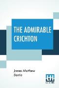 The Admirable Crichton: From The Plays Of J. M. Barrie, A Comedy