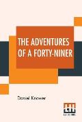 The Adventures Of A Forty-Niner: An Historic Description Of California, With Events And Ideas Of San Francisco And Its People In Those Early Days.