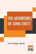 The Adventures Of John Jewitt: Only Survivor Of The Crew Of The Ship Boston During A Captivity Of Nearly Three Years Among The Indians Of Nootka Soun