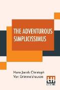 The Adventurous Simplicissimus: Being The Description Of The Life Of A Strange Vagabond Named Melchior Sternfels Von Fuchshaim Written In German And N