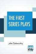 The First Series Plays: First Series Plays Of Galsworthy (Complete)