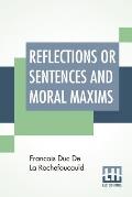 Reflections Or Sentences And Moral Maxims: Translated From The Editions Of 1678 And 1827 With Introduction, Notes, And Some Account Of The Author And