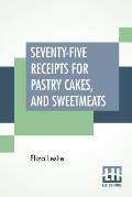 Seventy-Five Receipts For Pastry Cakes, And Sweetmeats