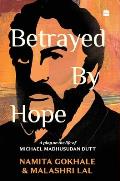 Betrayed by Hope: A Play on the Life of Michael Madhusudan Dutt