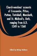 Church-wardens' accounts of Croscombe, Pilton, Patton, Tintinhull, Morebath, and St. Michael's, Bath, ranging from A.D. 1349 to 1560