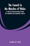 The council in the marches of Wales: a study in local government during the sixteenth and seventeenth centuries.