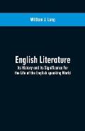 English Literature: Its History and Its Significance For the Life of the English speaking World