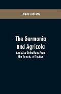 The Germania and Agricola: And Also Selections From the Annals, of Tacitus