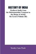 History of India: Mediaval India from the Mohammedon Conquest to the Reign of Akbar the Great (Volume III)