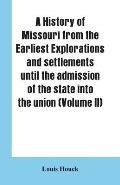 A history of Missouri from the earliest explorations and settlements until the admission of the state into the union (Volume II)