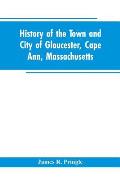 History of the town and city of Gloucester, Cape Ann, Massachusetts