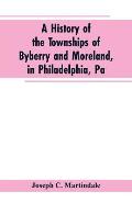 A History of the Townships of Byberry and Moreland, in Philadelphia, Pa: From Their Earliest Settlements by the Whites to the Present Time
