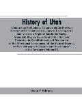 History of Utah: Comprising Preliminary Chapters on the Previous History of Her Founders Accounts of Early Spanish and American Explora