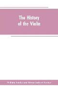 The history of the violin, and other instruments played on with the bow from the remotest times to the present. Also, an account of the principal make