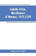 Isabella d'Este, Marchioness of Mantua, 1474-1539: A Study of the Renaissance (Vol II)