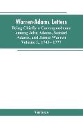 Warren-Adams Letters, being chiefly a Correspondence among John Adams, Samuel Adams, and James Warren. Volume I., 1743- 1777