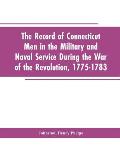 The Record of Connecticut Men in the Military and Naval Service During the War of the Revolution, 1775-1783