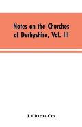 Notes on the Churches of Derbyshire, Vol. III: The Hundreds of Appletree and Repton and Gresley