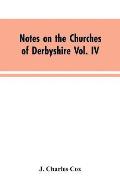 Notes on the Churches of Derbyshire Vol. IV . The Hundred of Morleston and Litchurch: and General Supplement