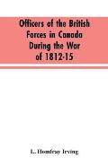 Officers of the British forces in Canada during the war of 1812-15