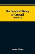The Parochial History of Cornwall: Founded on the Manuscript Histories of Mr. Hals and Mr. Tonkin; with Additions and Various Appendices (Volume III)