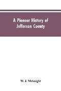 A Pioneer History of Jefferson County, Pennsylvania 1755-1844 and My First Recollections of Brookville, Pennsylvania, 1840-1843, When My Feet Were Bar