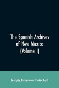 The Spanish Archives of New Mexico: Compiled and Chronologically Arranged with Historical, Genealogical, Geographical, and Other Annotations, by Autho