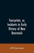Foot-prints, or, Incidents in early history of New Brunswick
