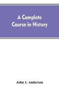 A complete course in history: new manual of general history: with particular attention to ancient and modern civilization: with numerous engravings