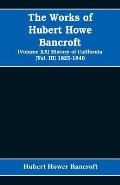 The Works of Hubert Howe Bancroft (Volume XX) History of California (Vol. III) 1825-1840