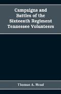 Campaigns and Battles of the Sixteenth Regiment, Tennessee Volunteers, in the War Between the States: With Incidental Sketches of the Part Performed b