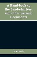 A hand-book to the land-charters, and other Saxonic documents