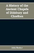 A history of the ancient chapels of Didsbury and Chorlton, in Manchester parish, including sketches of the townships of Didsbury, Withington, Burnage,