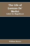 The Life of Lorenzo De' Medici: Called the Magnificent