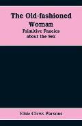 The Old-fashioned Woman: Primitive Fancies about the Sex