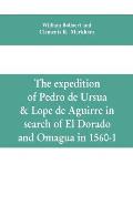 The expedition of Pedro de Ursua & Lope de Aguirre in search of El Dorado and Omagua in 1560-1
