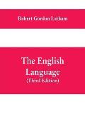 The English Language: Late Fellow of King's College, Cambridge; Fellow of the Royal College Of Physicians, London; Member of the Ethnologica