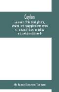 Ceylon: an account of the island, physical, historical, and topographical with notices of its natural history, antiquities and