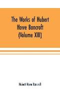 The Works of Hubert Howe Bancroft (Volume XIII) History of Mexico (Volume V)